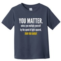 You Matter The Energy Funny Science Toddler T-Shirt