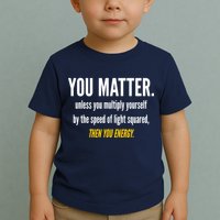 You Matter The Energy Funny Science Toddler T-Shirt