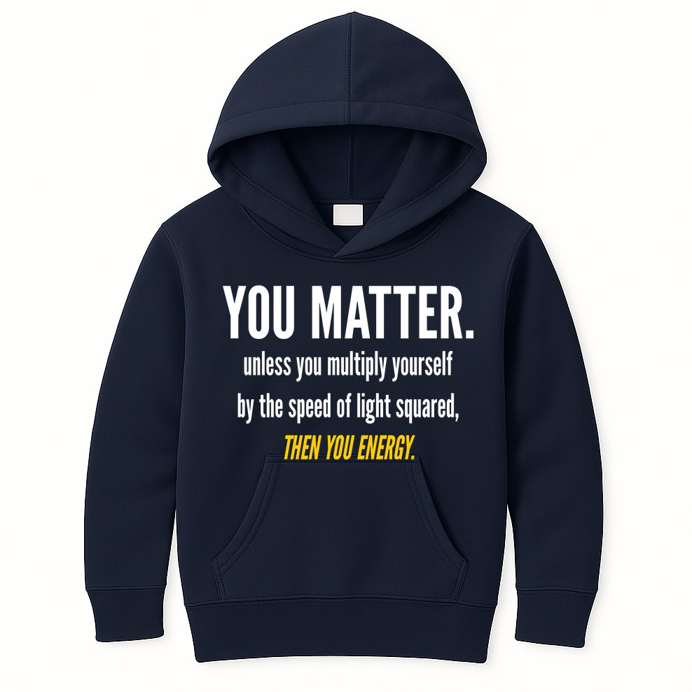 You Matter The Energy Funny Science Kids Hoodie