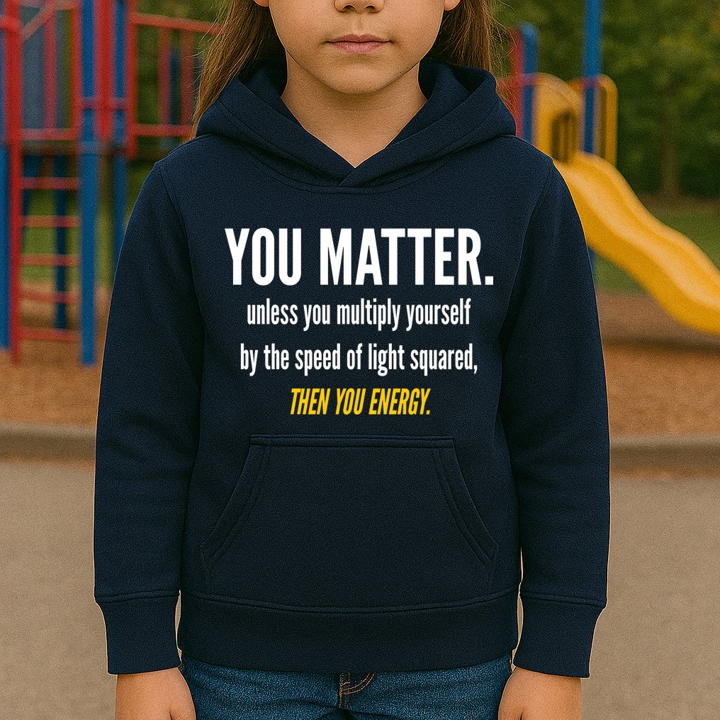 You Matter The Energy Funny Science Kids Hoodie