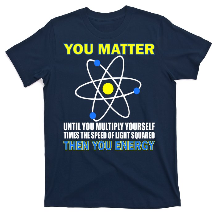 You Matter Then You Energy T-Shirt