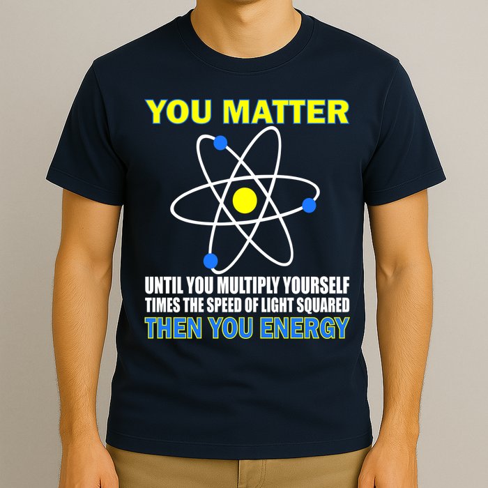 You Matter Then You Energy T-Shirt