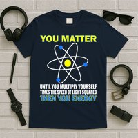 You Matter Then You Energy T-Shirt