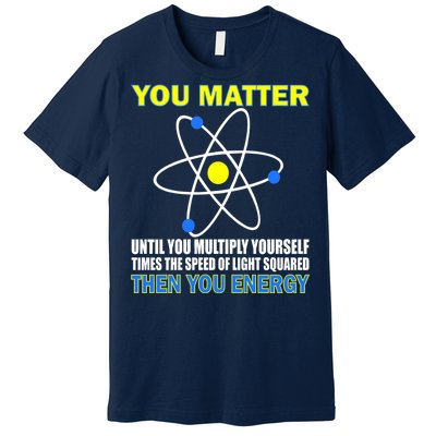 You Matter Then You Energy Premium T-Shirt