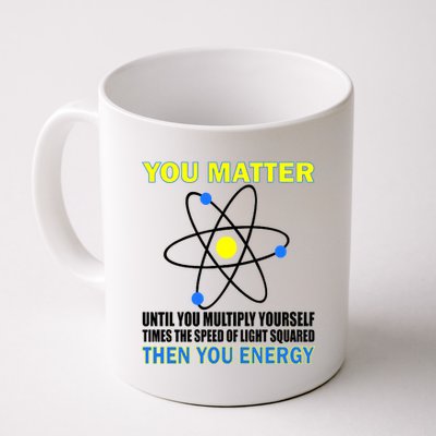 You Matter Then You Energy Coffee Mug