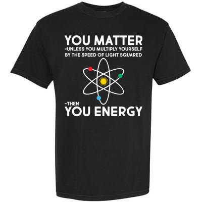 You Matter Then You Energy Funny Science Garment-Dyed Heavyweight T-Shirt
