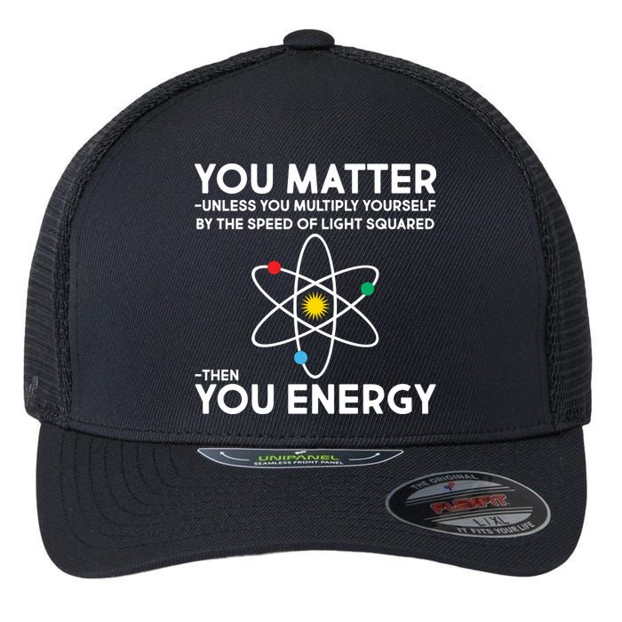You Matter Then You Energy Funny Science Flexfit Unipanel Trucker Cap