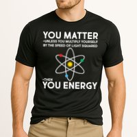 You Matter Then You Energy Funny Science Performance Shirt
