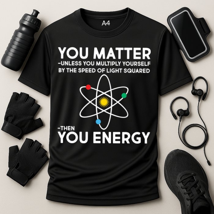 You Matter Then You Energy Funny Science Performance Shirt