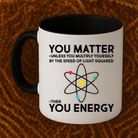 You Matter Then You Energy Funny Science Mug