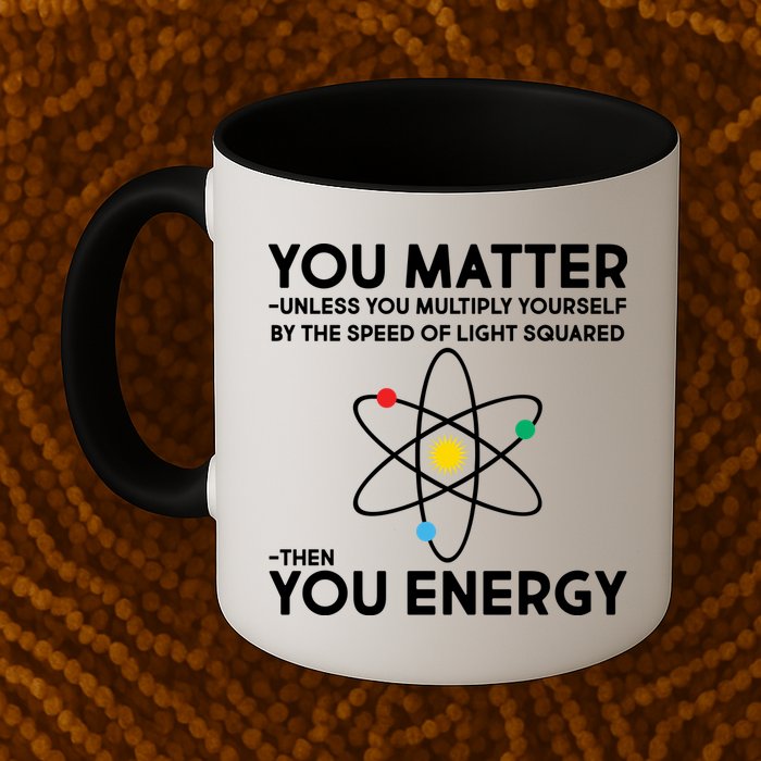 You Matter Then You Energy Funny Science Mug