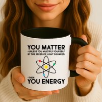 You Matter Then You Energy Funny Science Mug