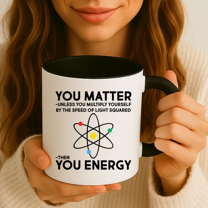 You Matter Then You Energy Funny Science Mug