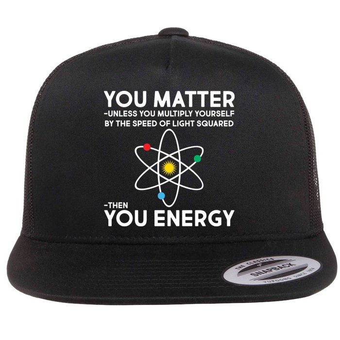 You Matter Then You Energy Funny Science Flat Bill Trucker Hat