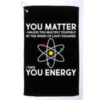 You Matter Then You Energy Funny Science Golf Towel