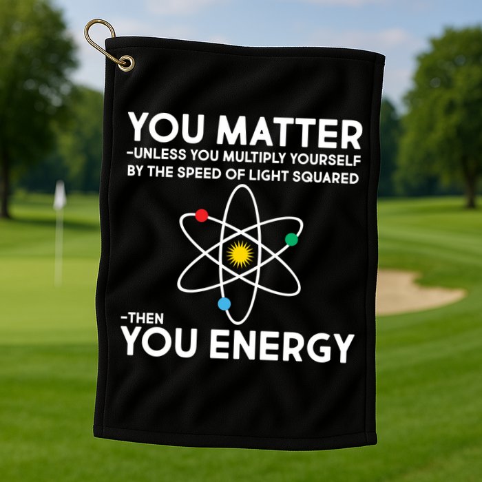 You Matter Then You Energy Funny Science Golf Towel