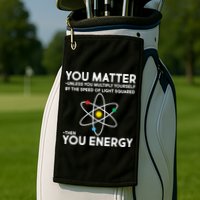 You Matter Then You Energy Funny Science Golf Towel