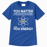 You Matter Then You Energy Funny Science Tall T-Shirt
