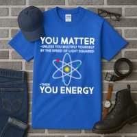 You Matter Then You Energy Funny Science Tall T-Shirt