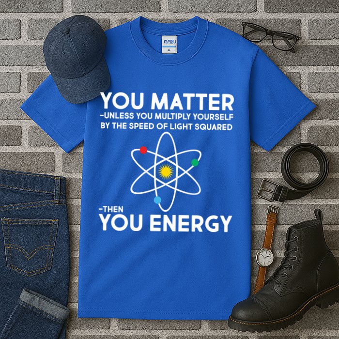 You Matter Then You Energy Funny Science Tall T-Shirt
