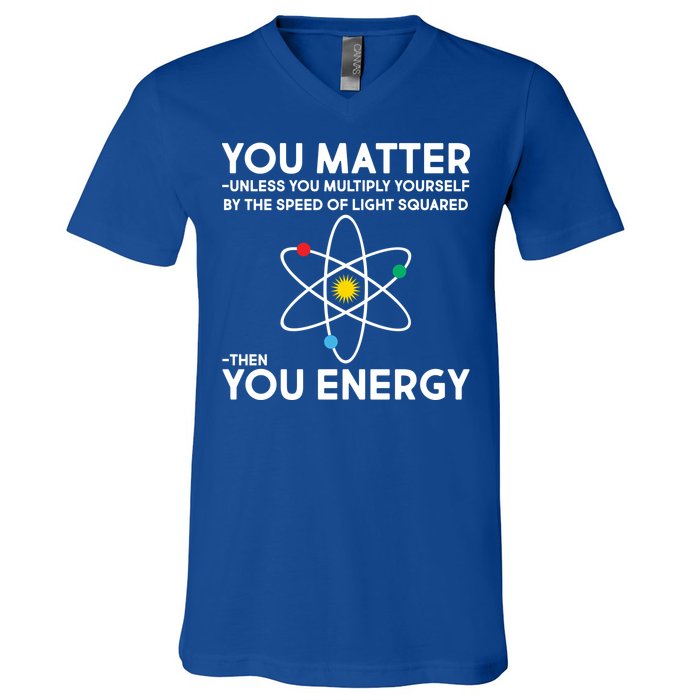 You Matter Then You Energy Funny Science V-Neck T-Shirt