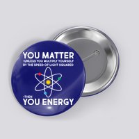 You Matter Then You Energy Funny Science Button