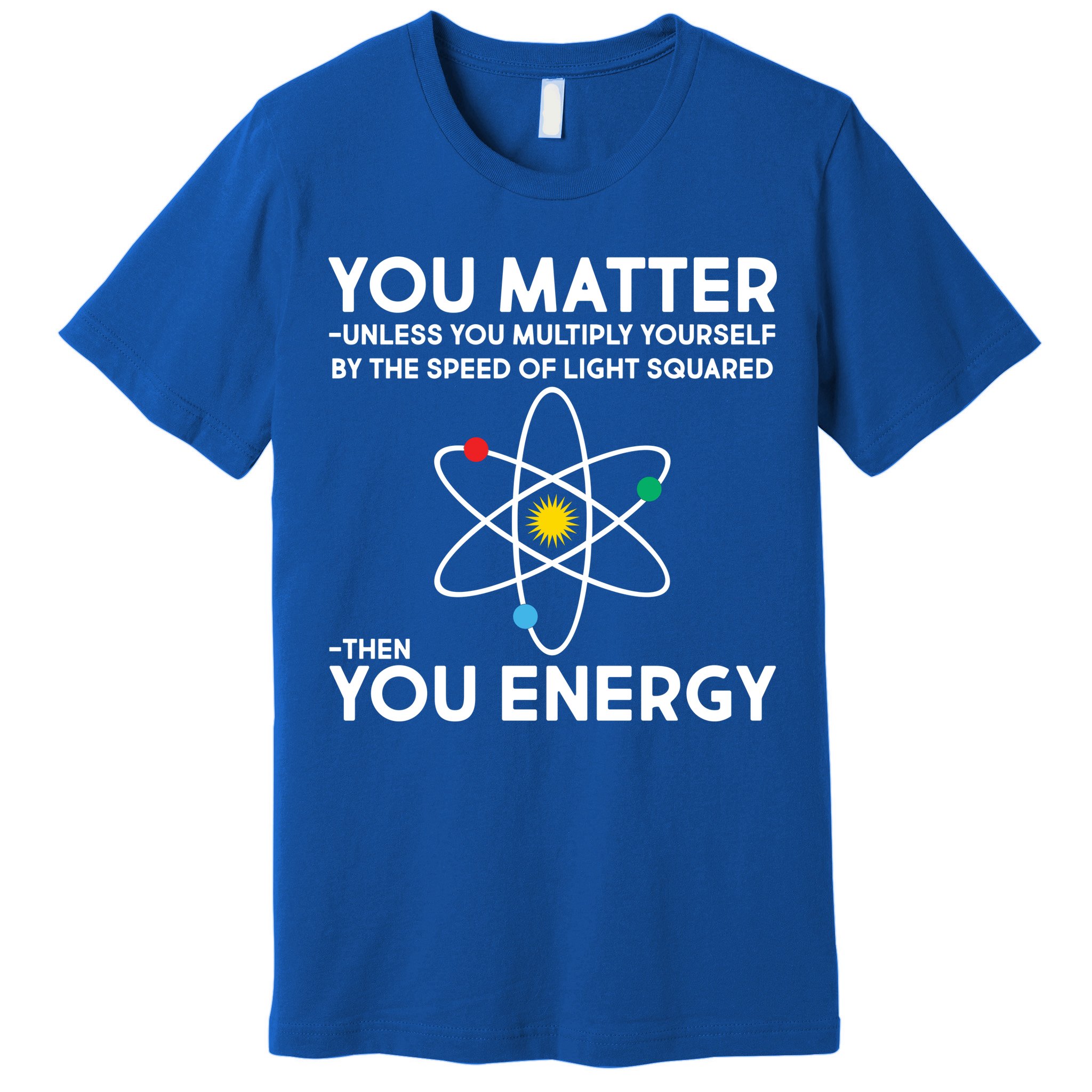 You Matter Then You Energy Funny Science Premium T-Shirt