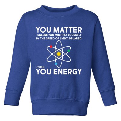 You Matter Then You Energy Funny Science Toddler Sweatshirt