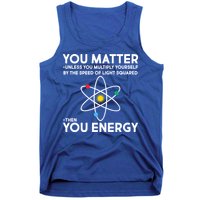 You Matter Then You Energy Funny Science Tank Top