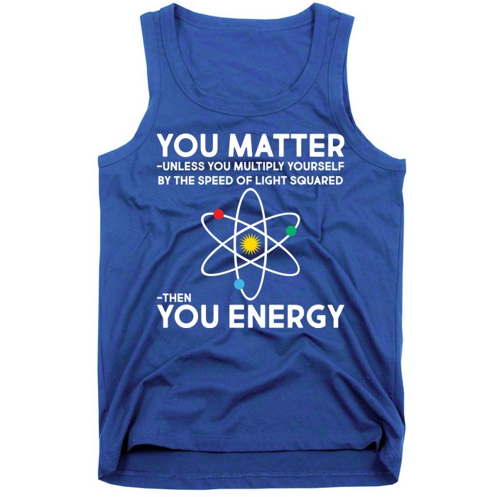 You Matter Then You Energy Funny Science Tank Top
