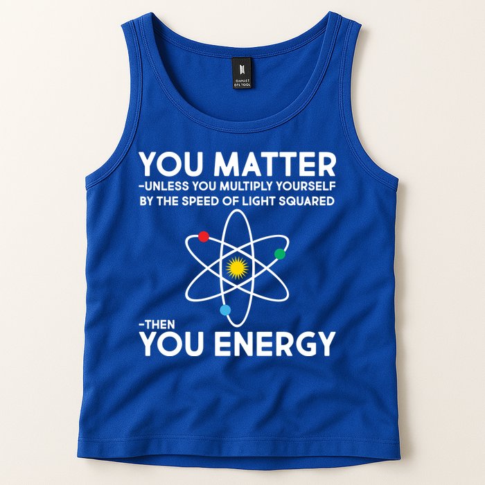 You Matter Then You Energy Funny Science Tank Top