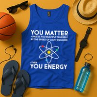 You Matter Then You Energy Funny Science Tank Top