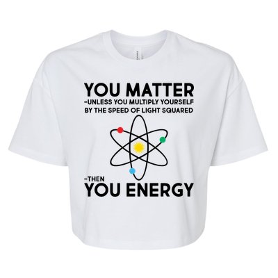 You Matter Then You Energy Funny Science Bella+Canvas Jersey Crop Tee