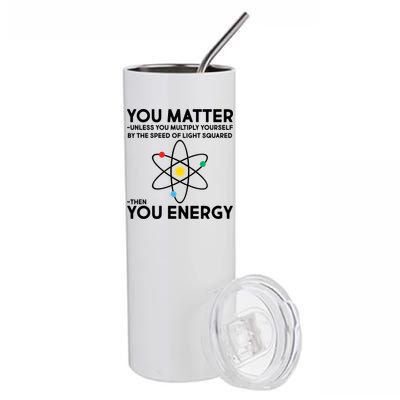 You Matter Then You Energy Funny Science Stainless Steel Tumbler