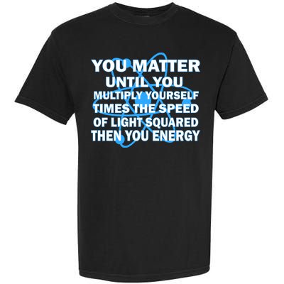 You Matter You Energy Science Physics Garment-Dyed Heavyweight T-Shirt