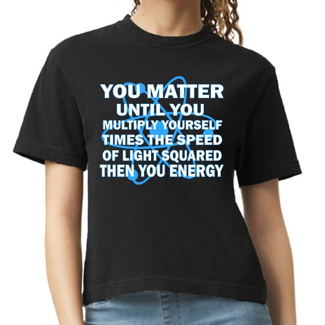 You Matter You Energy Science Physics Comfort Colors Boxy T-Shirt