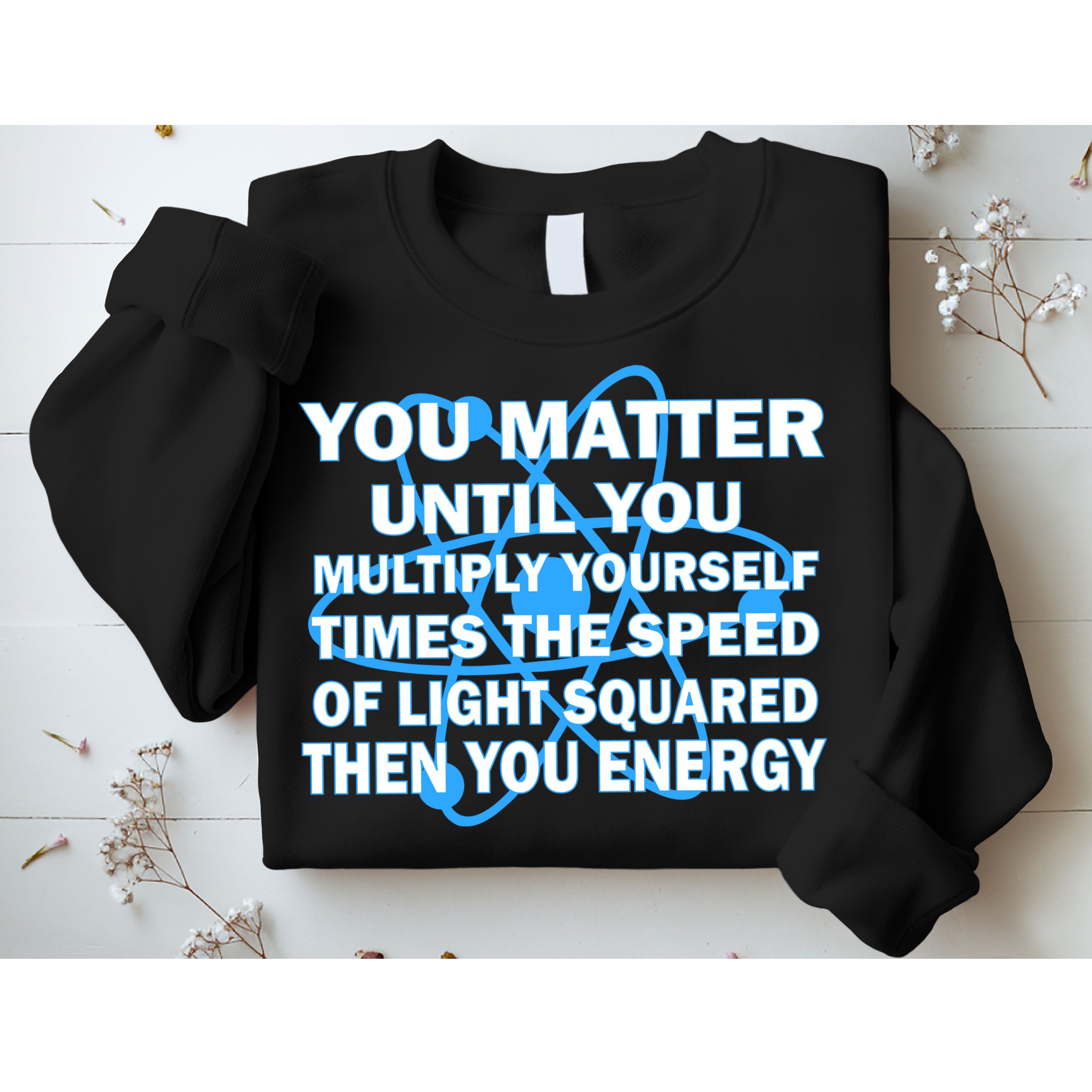You Matter You Energy Science Physics Sweatshirt