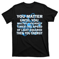 You Matter You Energy Science Physics T-Shirt