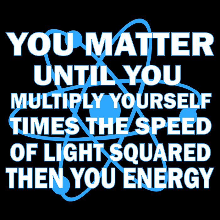 You Matter You Energy Science Physics T-Shirt