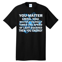 You Matter You Energy Science Physics Tall T-Shirt