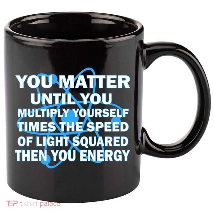 You Matter You Energy Science Physics 11oz C Handle Ceramic Mug
