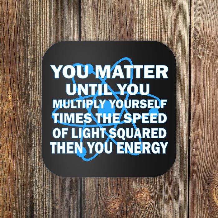 You Matter You Energy Science Physics Coaster