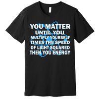 You Matter You Energy Science Physics Premium T-Shirt