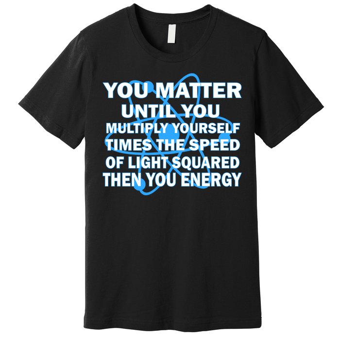 You Matter You Energy Science Physics Premium T-Shirt