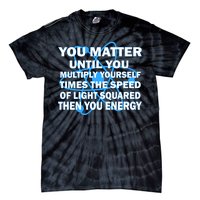 You Matter You Energy Science Physics Tie-Dye T-Shirt