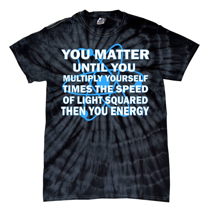 You Matter You Energy Science Physics Tie-Dye T-Shirt