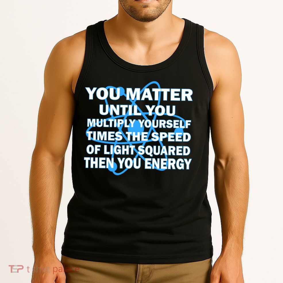 You Matter You Energy Science Physics Tank Top