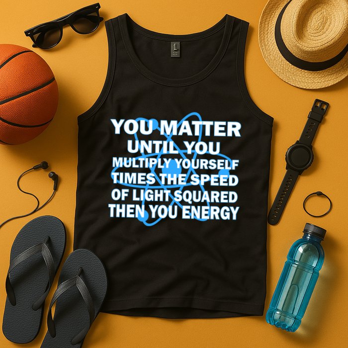 You Matter You Energy Science Physics Tank Top