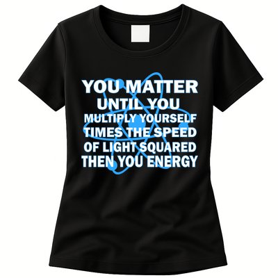 You Matter You Energy Science Physics Womens T-Shirt