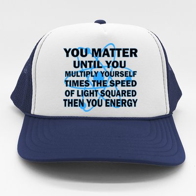 You Matter You Energy Science Physics Trucker Hat